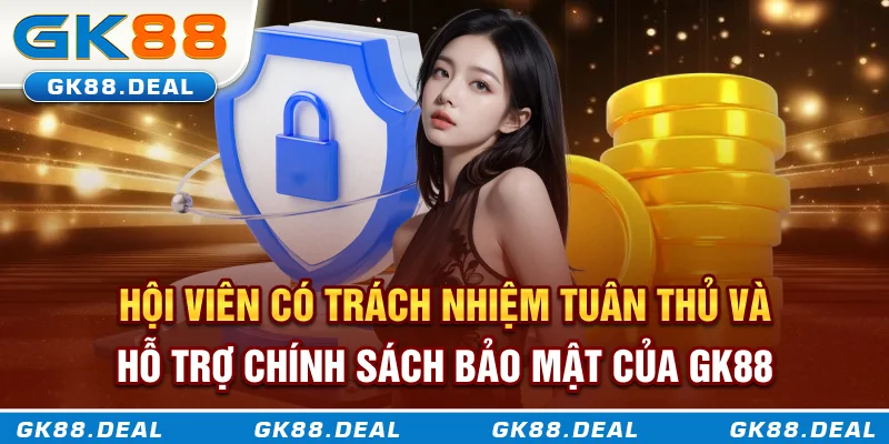 Hội viên nên tuân thủ và hỗ trợ chính sách bảo mật GK88