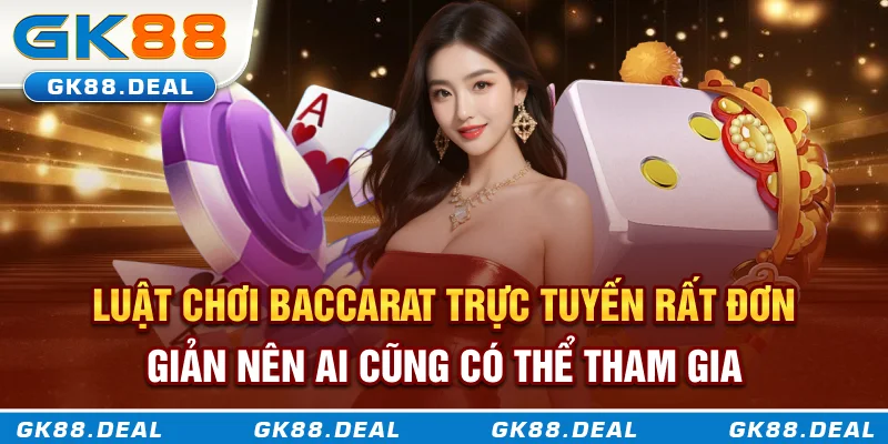 Luật chơi Baccarat trực tuyến rất đơn giản nên ai cũng có thể tham gia