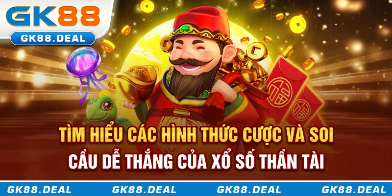 Tìm hiểu các hình thức cược và soi cầu dễ thắng của xổ số Thần Tài